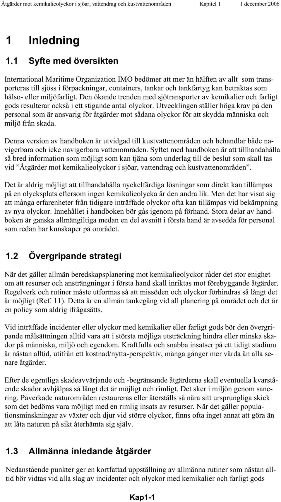 hälso- eller miljöfarligt. Den ökande trenden med sjötransporter av kemikalier och farligt gods resulterar också i ett stigande antal olyckor.