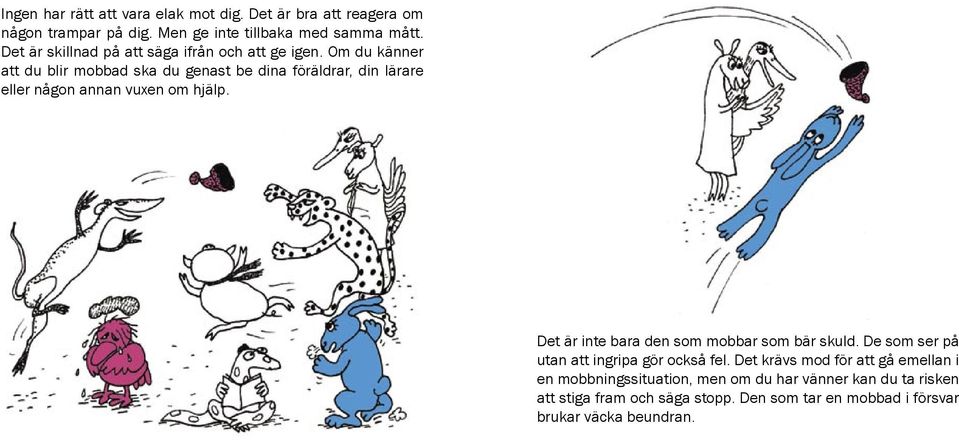 Om du känner att du blir mobbad ska du genast be dina föräldrar, din lärare eller någon annan vuxen om hjälp.