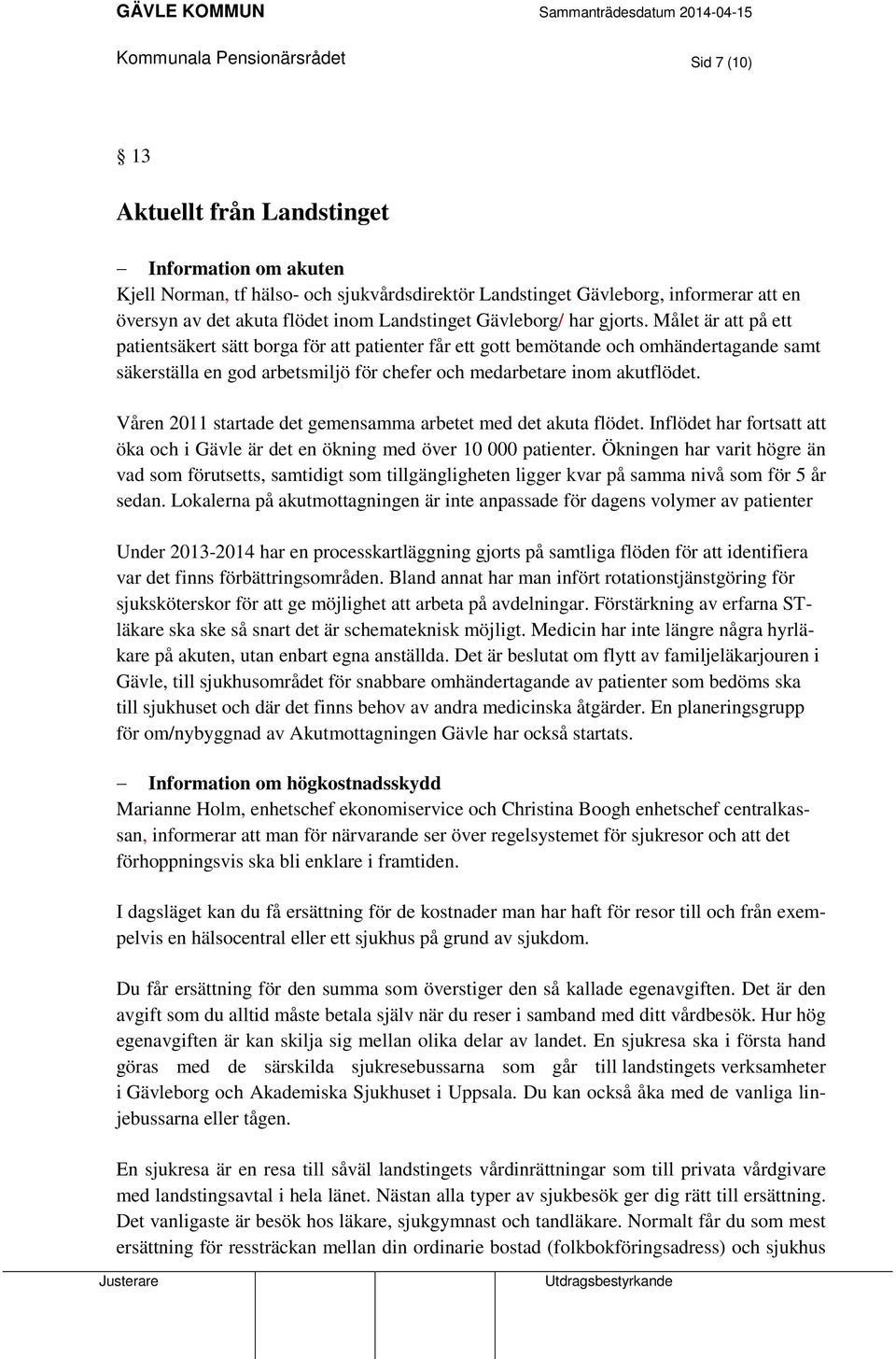 Målet är att på ett patientsäkert sätt borga för att patienter får ett gott bemötande och omhändertagande samt säkerställa en god arbetsmiljö för chefer och medarbetare inom akutflödet.