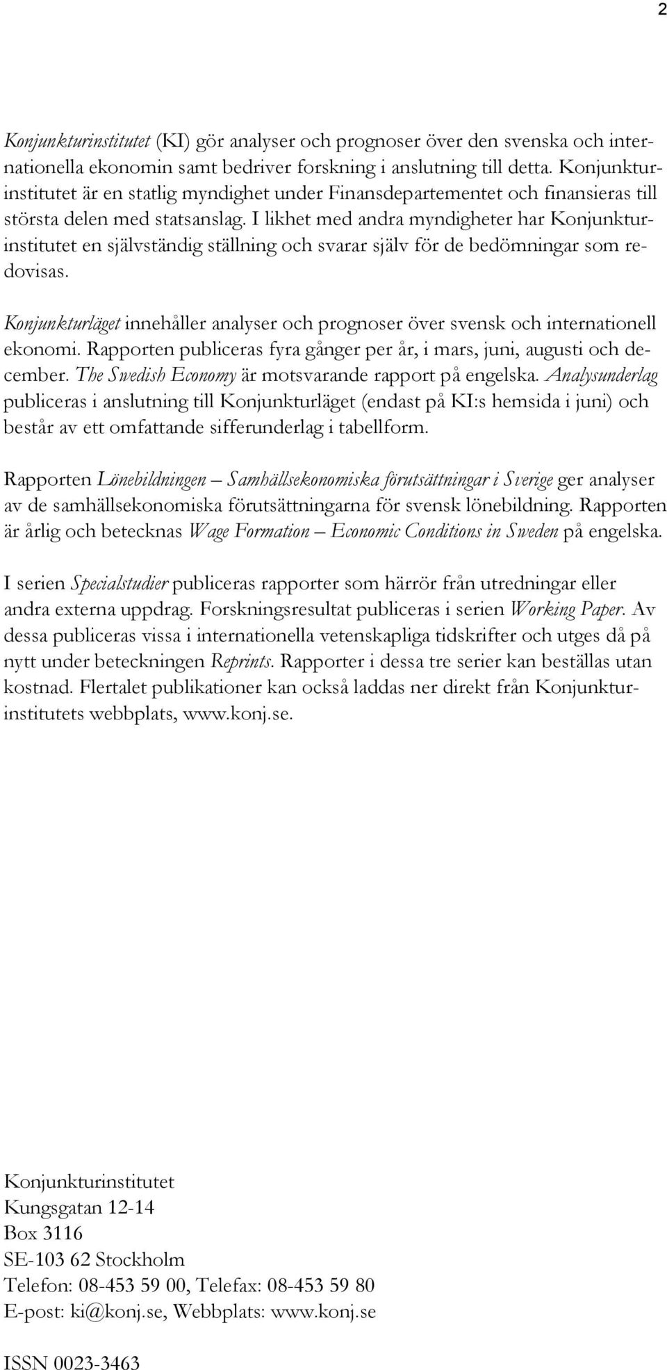 I likhet med andra myndigheter har Konjunkturinstitutet en självständig ställning och svarar själv för de bedömningar som redovisas.