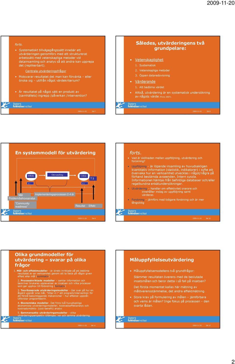 Centrala utvärderingsfrågor Motsvarar resultatet det man kan förvänta eller önska sig utifrån något värdekriterium?