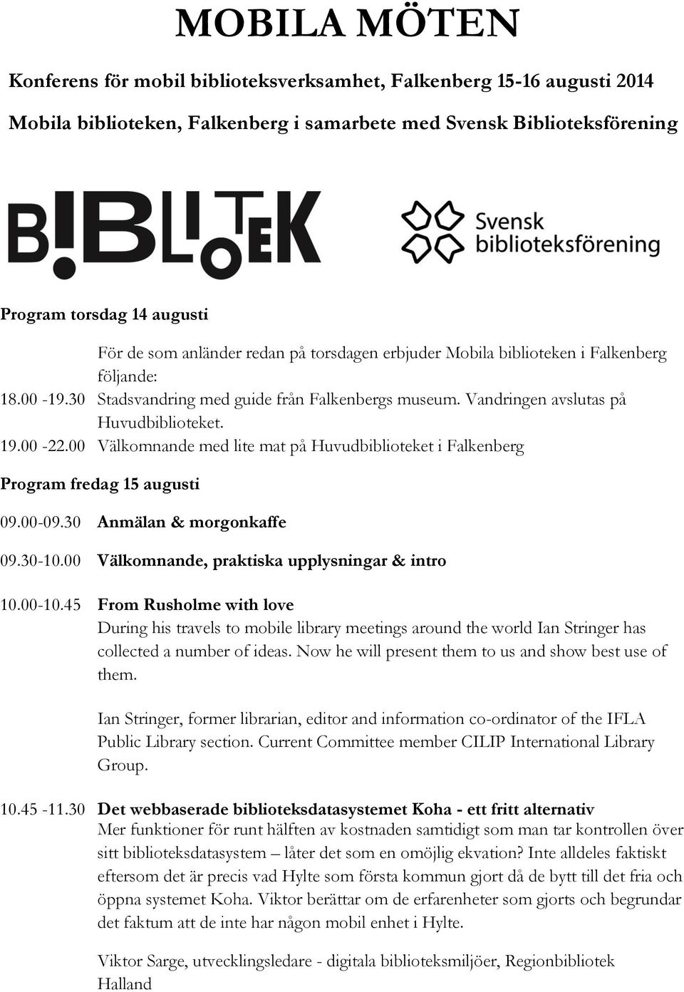 00 Välkomnande med lite mat på Huvudbiblioteket i Falkenberg Program fredag 15 augusti 09.00-09.30 Anmälan & morgonkaffe 09.30-10.00 Välkomnande, praktiska upplysningar & intro 10.00-10.