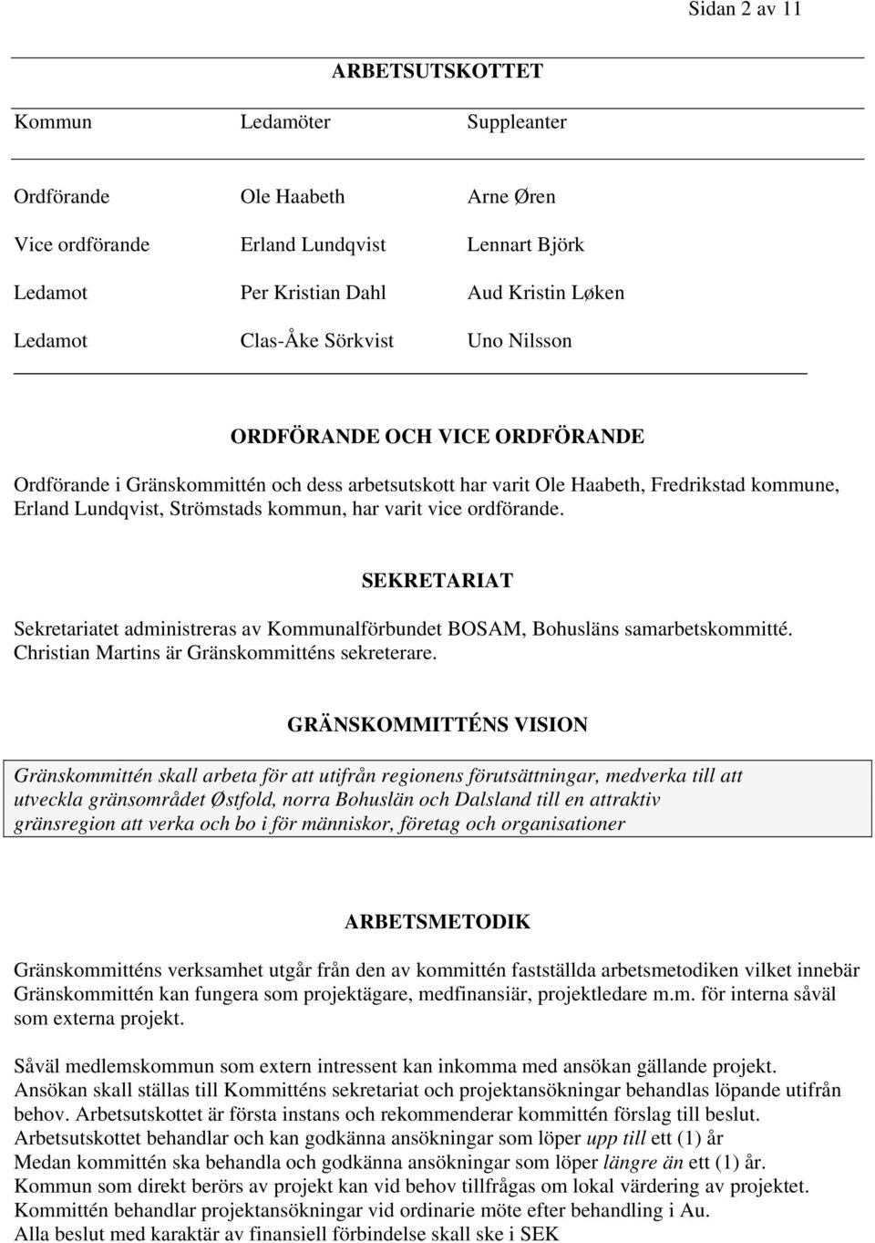 ordförande. SEKRETARIAT Sekretariatet administreras av Kommunalförbundet BOSAM, Bohusläns samarbetskommitté. Christian Martins är Gränskommitténs sekreterare.