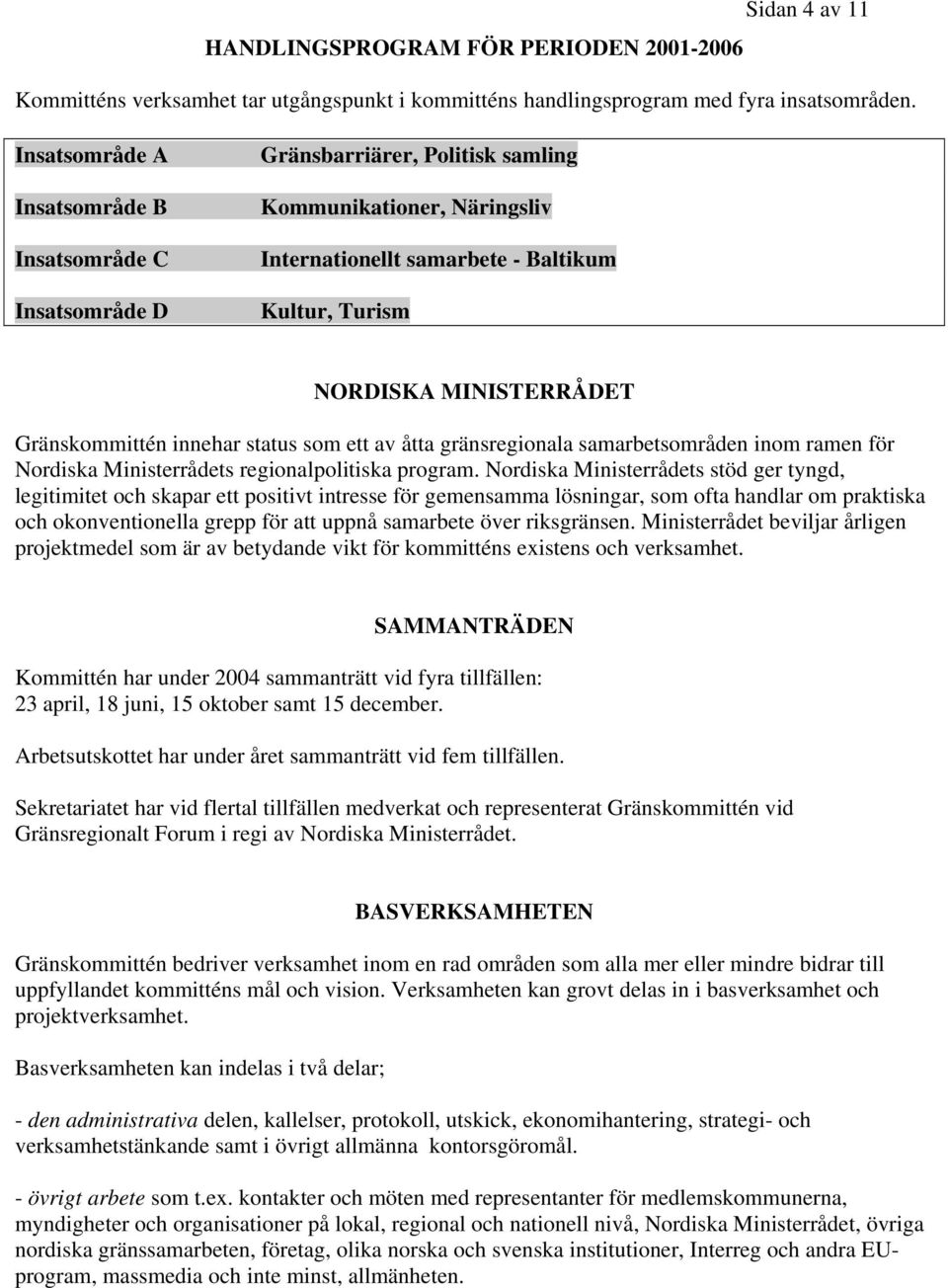 Gränskommittén innehar status som ett av åtta gränsregionala samarbetsområden inom ramen för Nordiska Ministerrådets regionalpolitiska program.