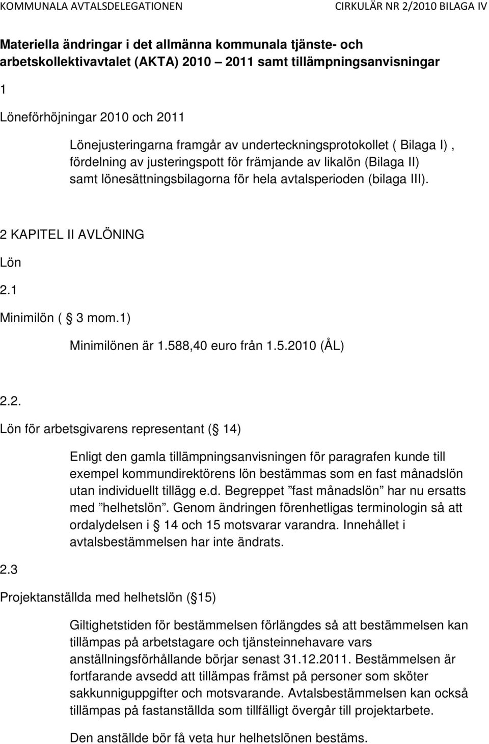 1 Minimilön ( 3 mom.1) Minimilönen är 1.588,40 euro från 1.5.2010 (ÅL) 2.2. Lön för arbetsgivarens representant ( 14) 2.