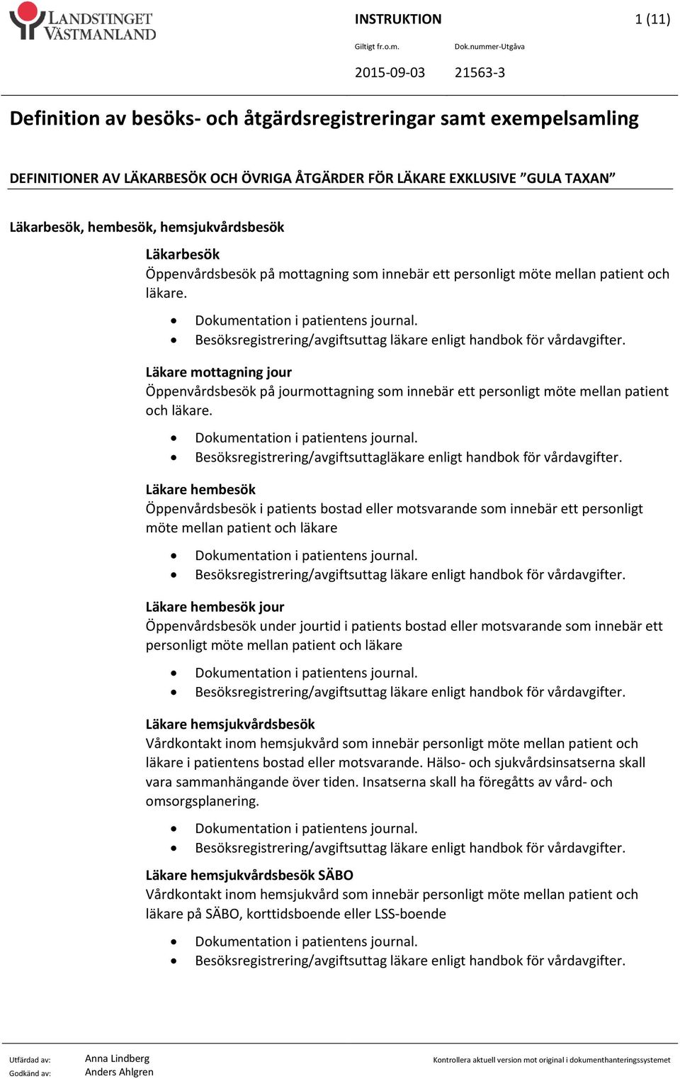 Besöksregistrering/avgiftsuttagläkare enligt handbok för Läkare hembesök möte mellan patient och läkare Läkare hembesök jour Öppenvårdsbesök under jourtid i patients bostad eller motsvarande som