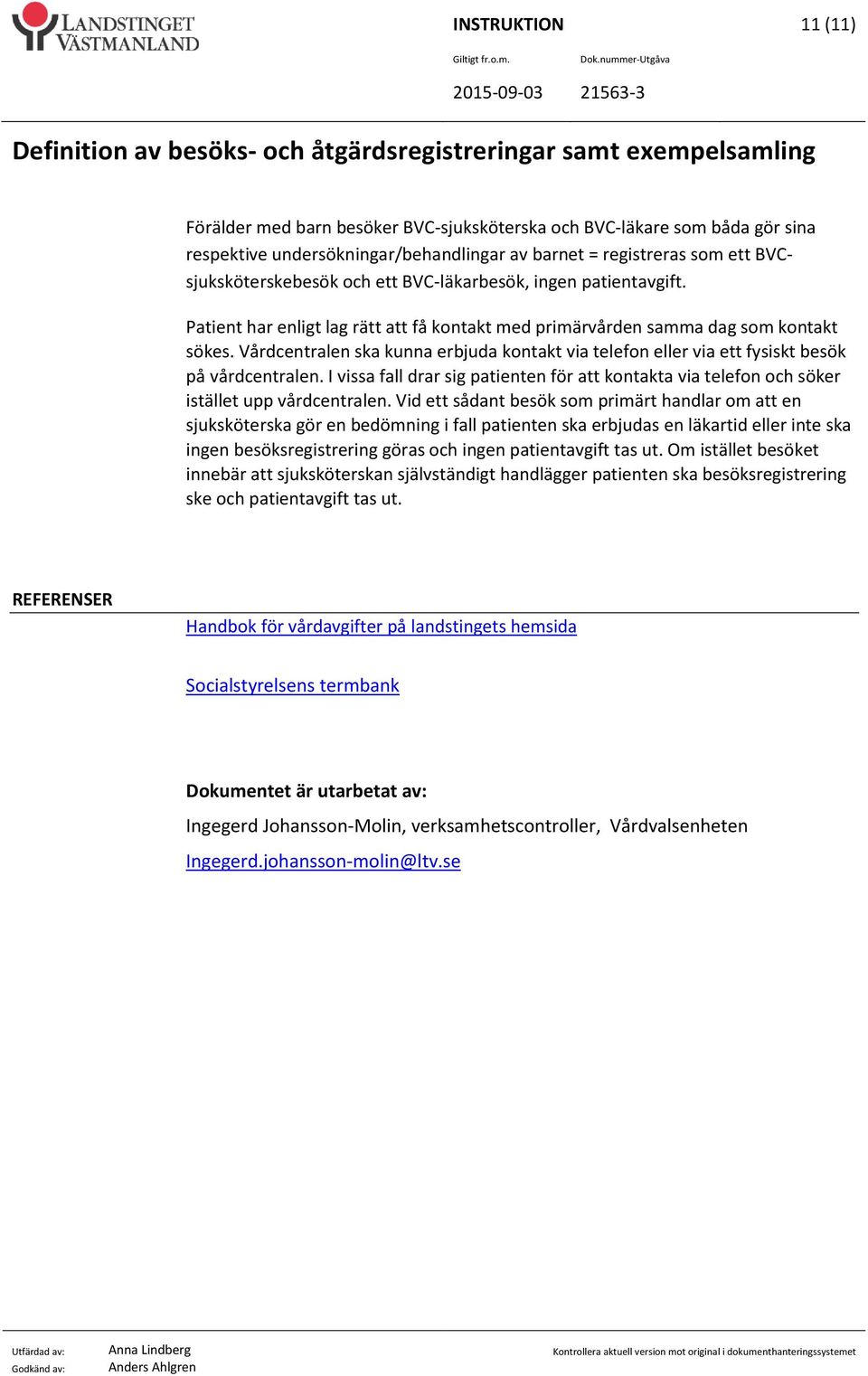 Vårdcentralen ska kunna erbjuda kontakt via telefon eller via ett fysiskt besök på vårdcentralen. I vissa fall drar sig patienten för att kontakta via telefon och söker istället upp vårdcentralen.