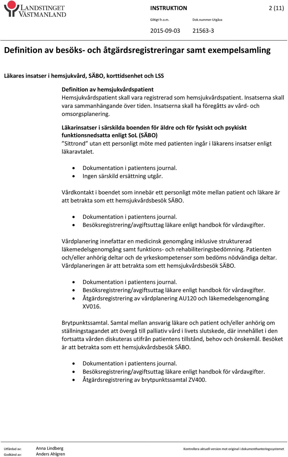 Läkarinsatser i särskilda boenden för äldre och för fysiskt och psykiskt funktionsnedsatta enligt SoL (SÄBO) Sittrond utan ett personligt möte med patienten ingår i läkarens insatser enligt