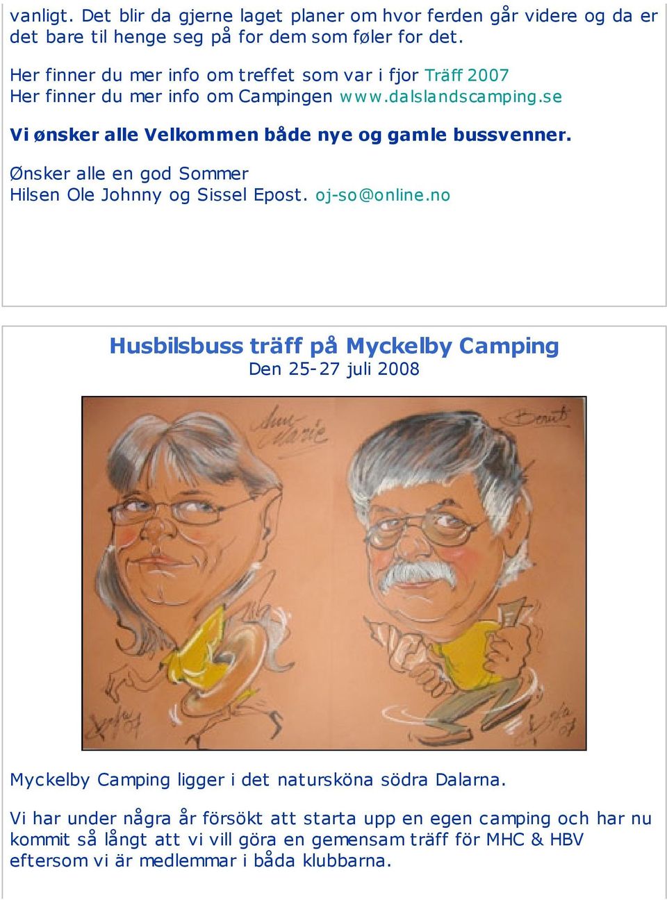 se Vi ønsker alle Velkommen både nye og gamle bussvenner. Ønsker alle en god Sommer Hilsen Ole Johnny og Sissel Epost. oj-so@online.