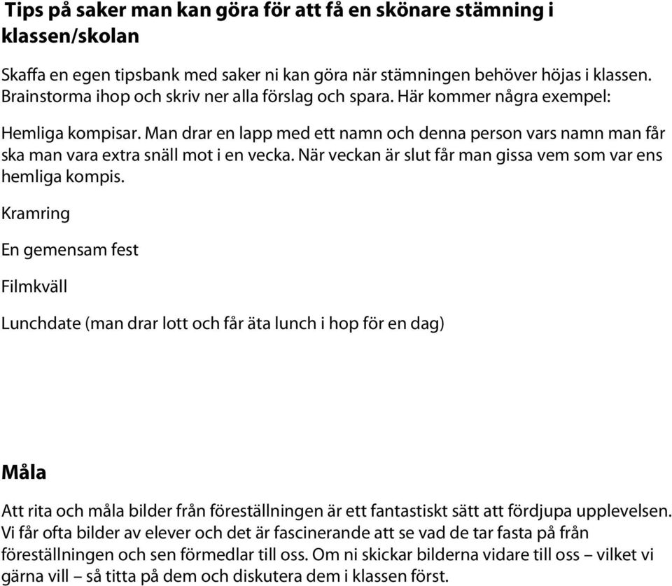 Man drar en lapp med ett namn och denna person vars namn man får ska man vara extra snäll mot i en vecka. När veckan är slut får man gissa vem som var ens hemliga kompis.