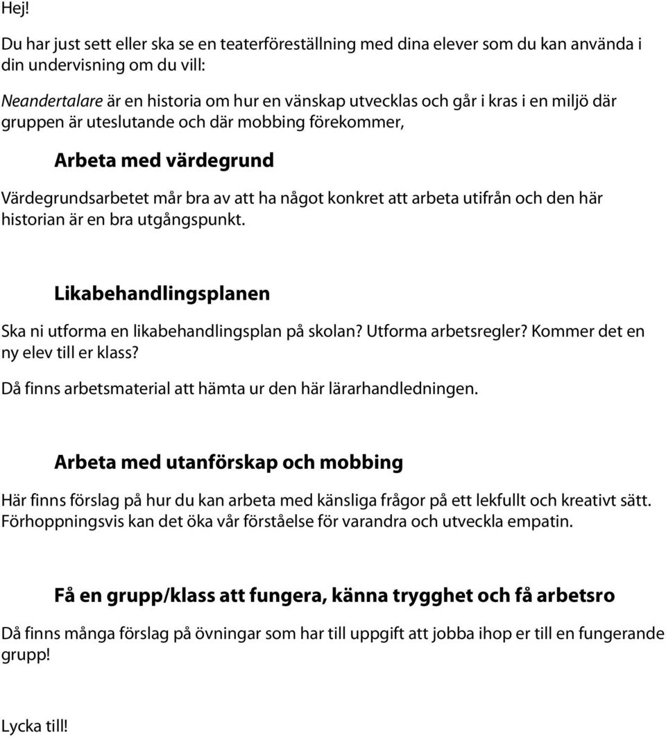 utgångspunkt. Likabehandlingsplanen Ska ni utforma en likabehandlingsplan på skolan? Utforma arbetsregler? Kommer det en ny elev till er klass?