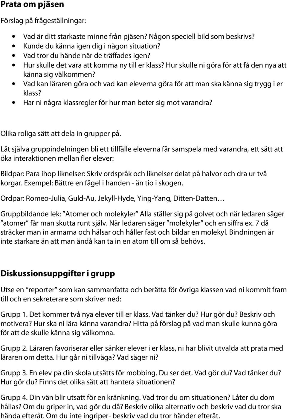 Vad kan läraren göra och vad kan eleverna göra för att man ska känna sig trygg i er klass? Har ni några klassregler för hur man beter sig mot varandra? Olika roliga sätt att dela in grupper på.