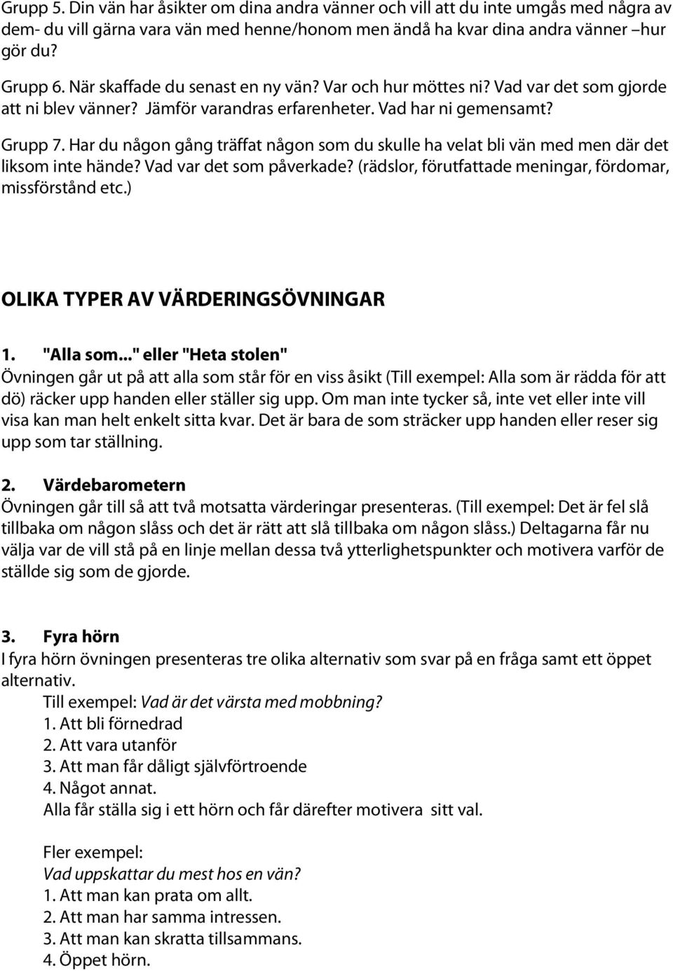 Har du någon gång träffat någon som du skulle ha velat bli vän med men där det liksom inte hände? Vad var det som påverkade? (rädslor, förutfattade meningar, fördomar, missförstånd etc.
