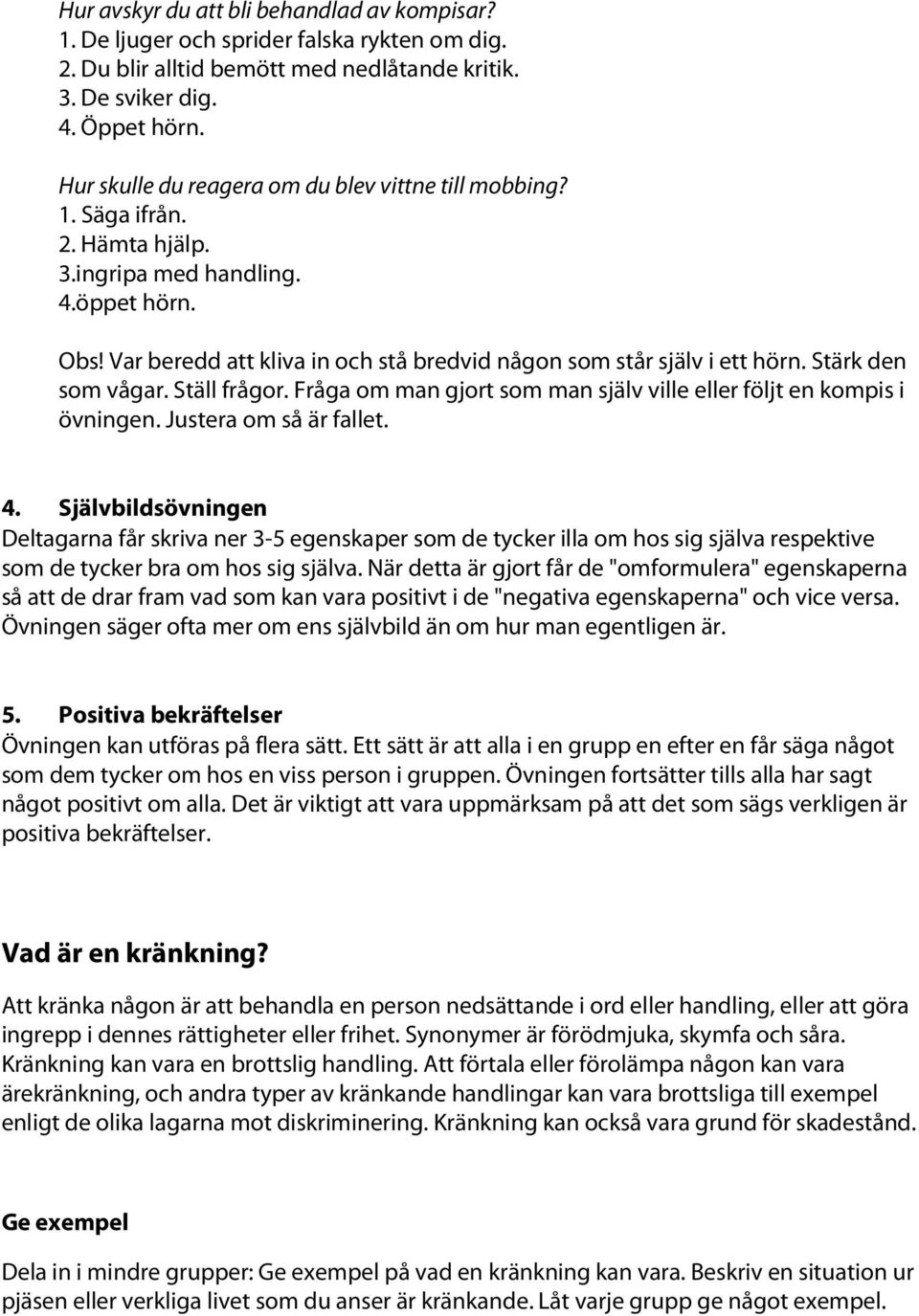 Stärk den som vågar. Ställ frågor. Fråga om man gjort som man själv ville eller följt en kompis i övningen. Justera om så är fallet. 4.