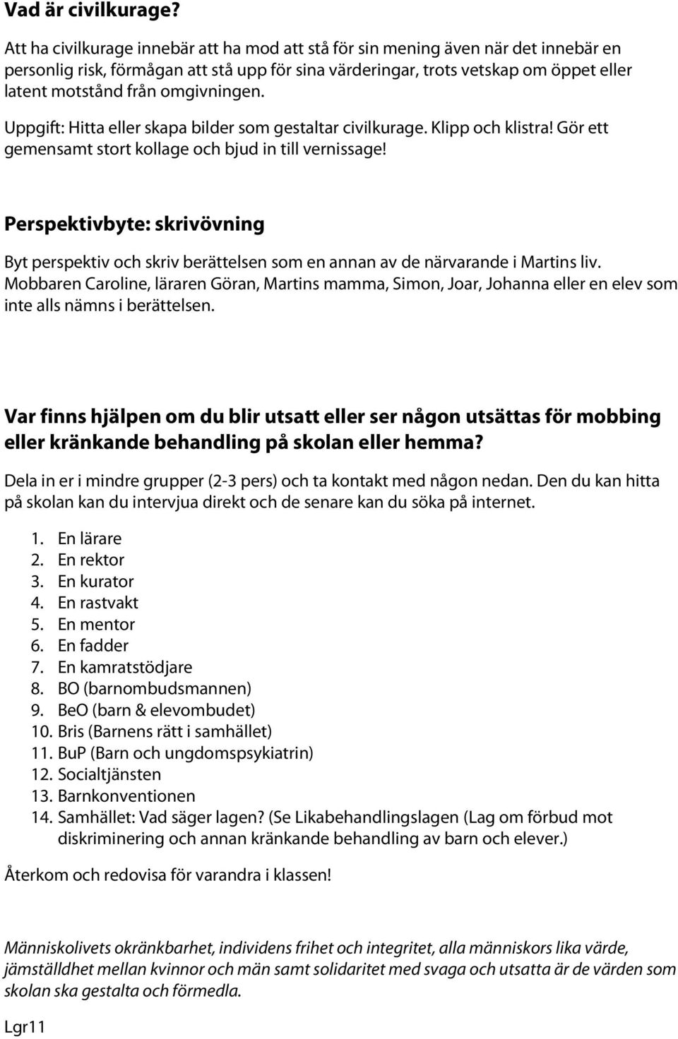 omgivningen. Uppgift: Hitta eller skapa bilder som gestaltar civilkurage. Klipp och klistra! Gör ett gemensamt stort kollage och bjud in till vernissage!