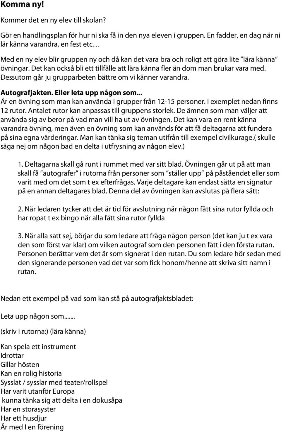 Det kan också bli ett tillfälle att lära känna fler än dom man brukar vara med. Dessutom går ju grupparbeten bättre om vi känner varandra. Autografjakten. Eller leta upp någon som.