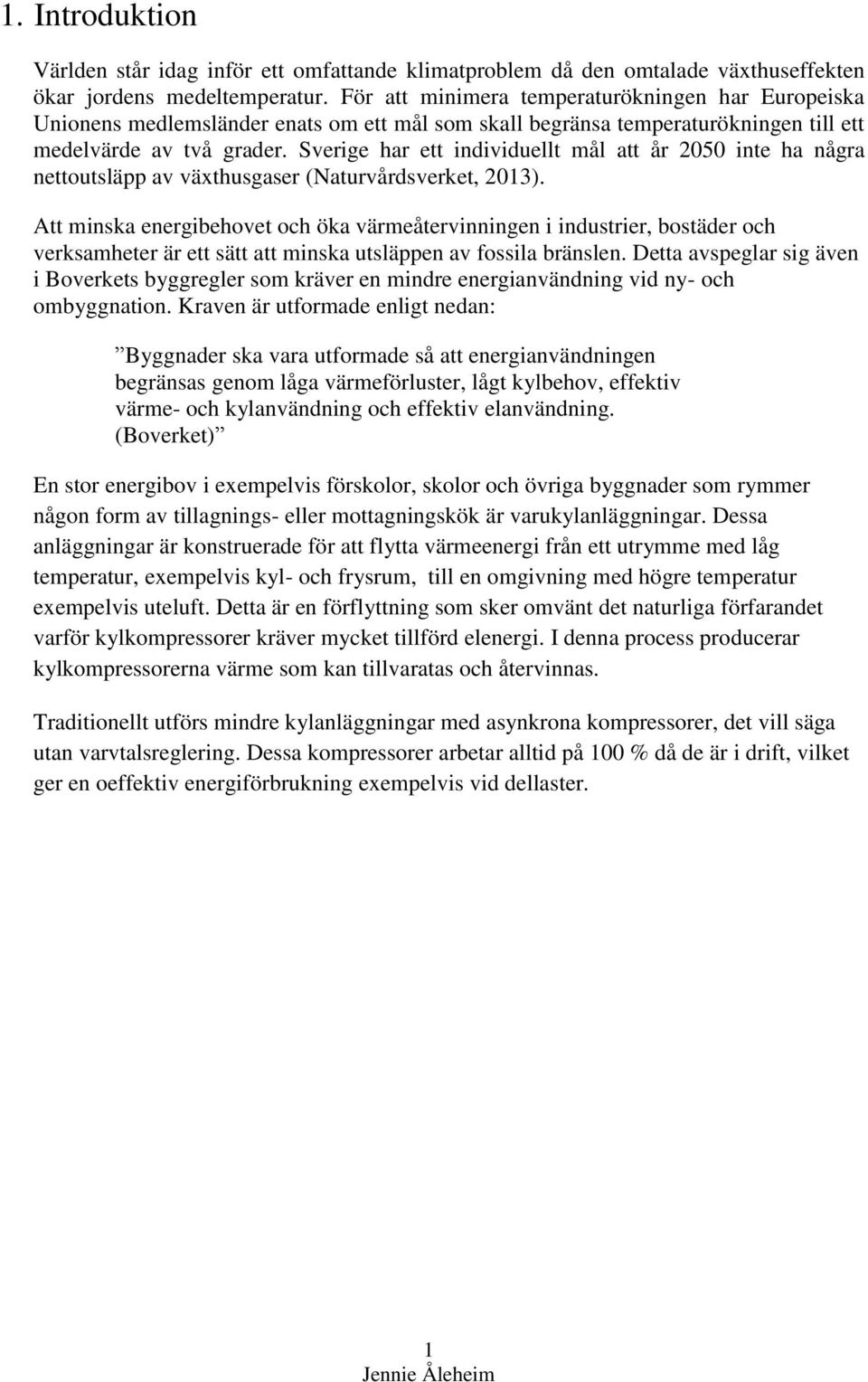 Sverige har ett individuellt mål att år 2050 inte ha några nettoutsläpp av växthusgaser (Naturvårdsverket, 2013).