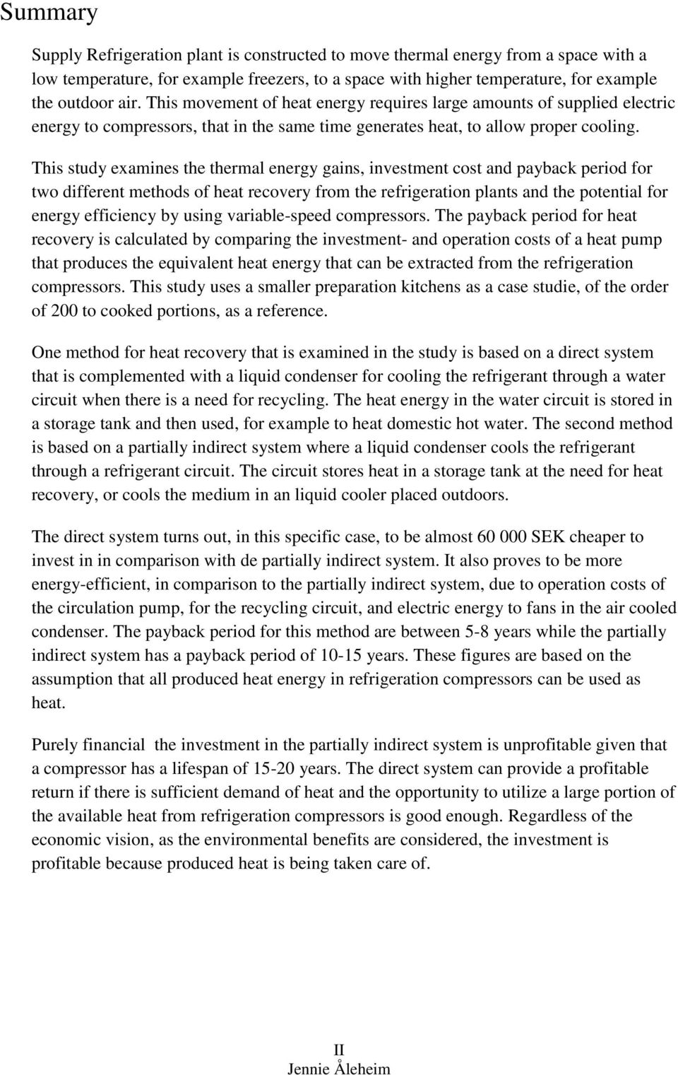 This study examines the thermal energy gains, investment cost and payback period for two different methods of heat recovery from the refrigeration plants and the potential for energy efficiency by