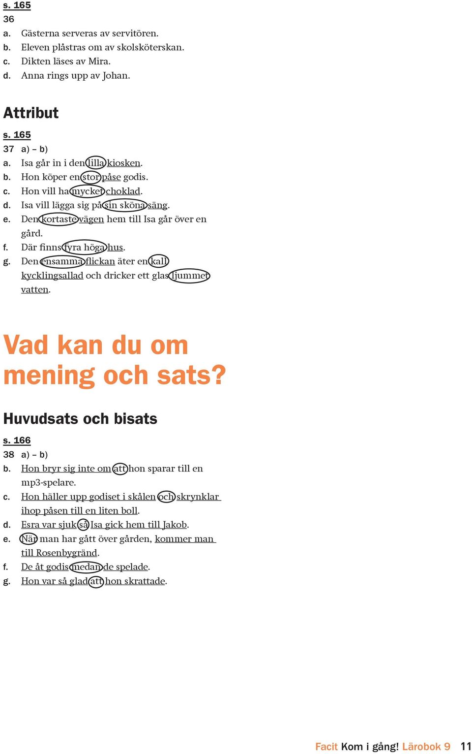 Vad kan du om mening och sats? Huvudsats och bisats s. 166 38 a) b) b. Hon bryr sig inte om att hon sparar till en mp3-spelare. c.