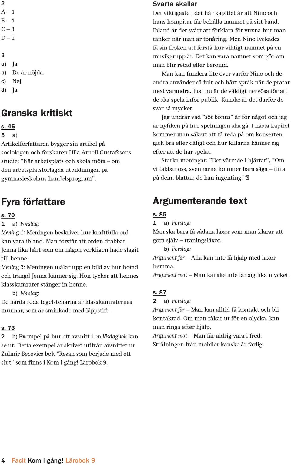 handelsprogram. Svarta skallar Det viktigaste i det här kapitlet är att Nino och hans kompisar får behålla namnet på sitt band.