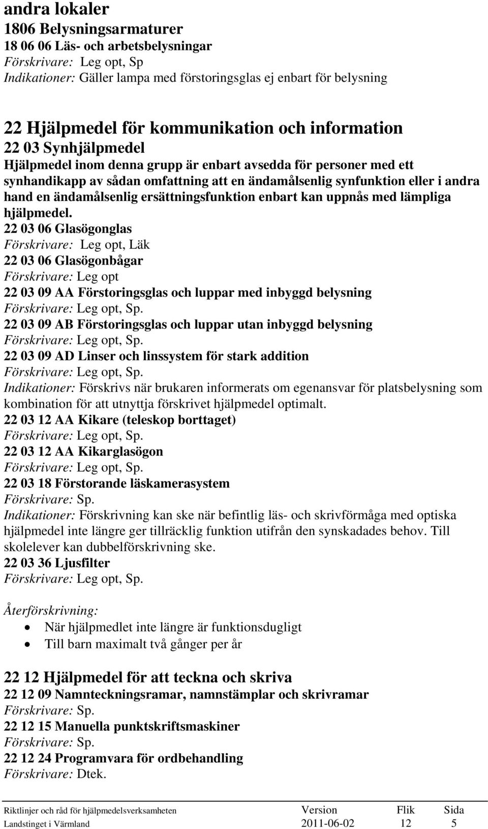 hand en ändamålsenlig ersättningsfunktion enbart kan uppnås med lämpliga hjälpmedel.