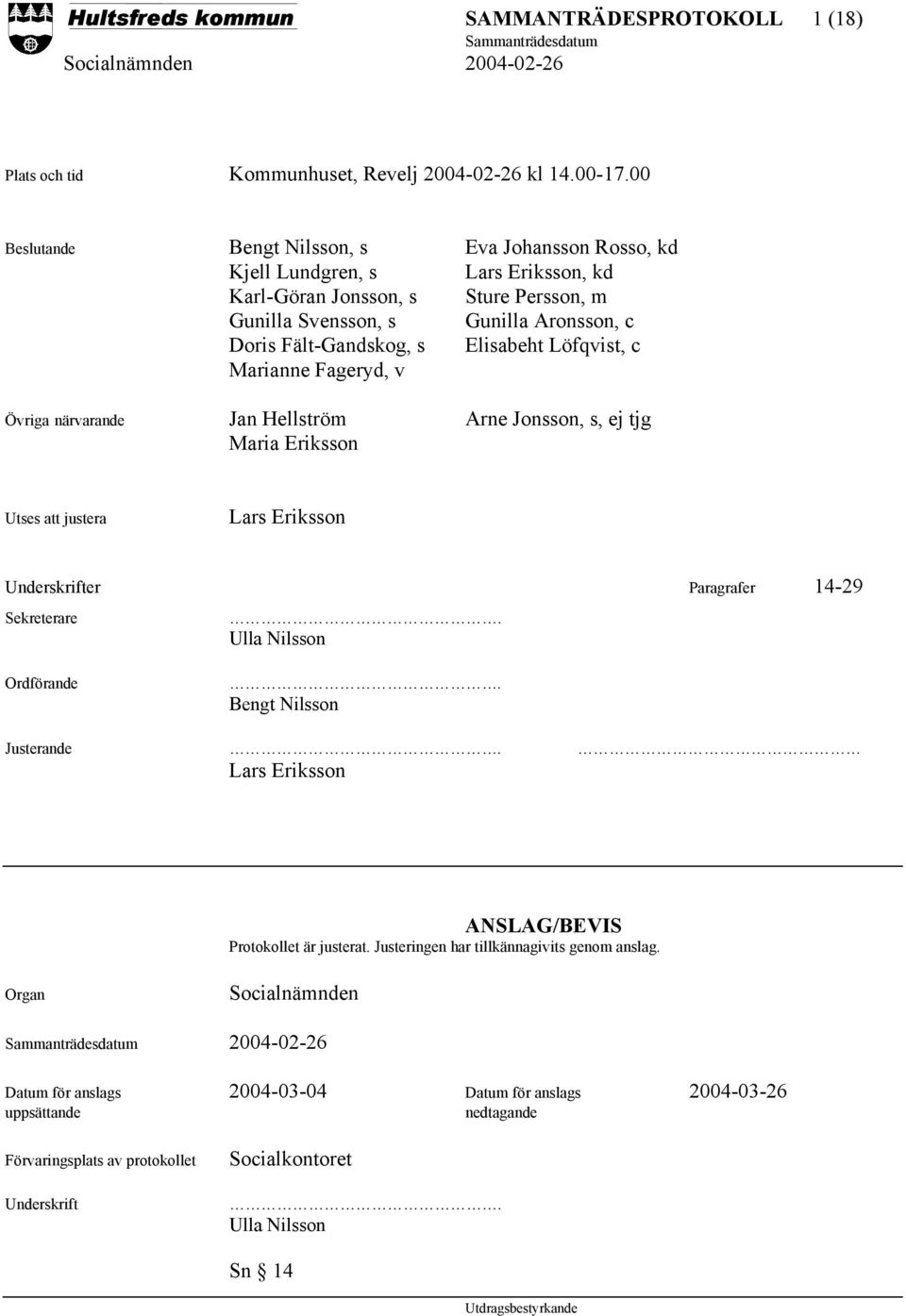 Löfqvist, c Marianne Fageryd, v Övriga närvarande Jan Hellström Arne Jonsson, s, ej tjg Maria Eriksson Utses att justera Lars Eriksson Underskrifter Paragrafer 14-29 Sekreterare.