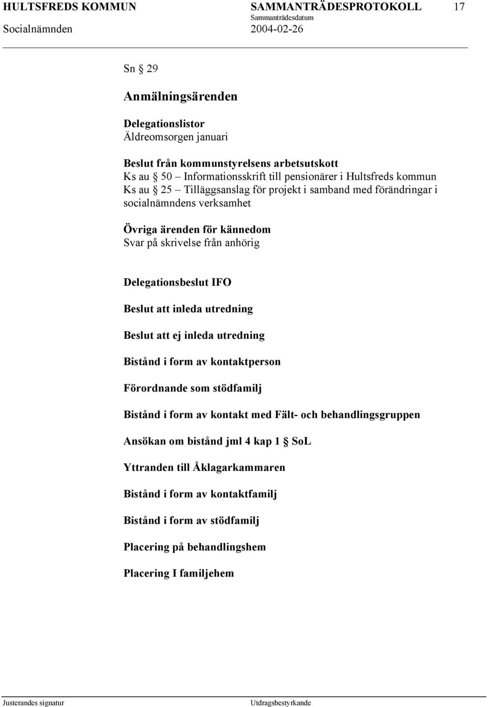 IFO att inleda utredning att ej inleda utredning Bistånd i form av kontaktperson Förordnande som stödfamilj Bistånd i form av kontakt med Fält- och behandlingsgruppen