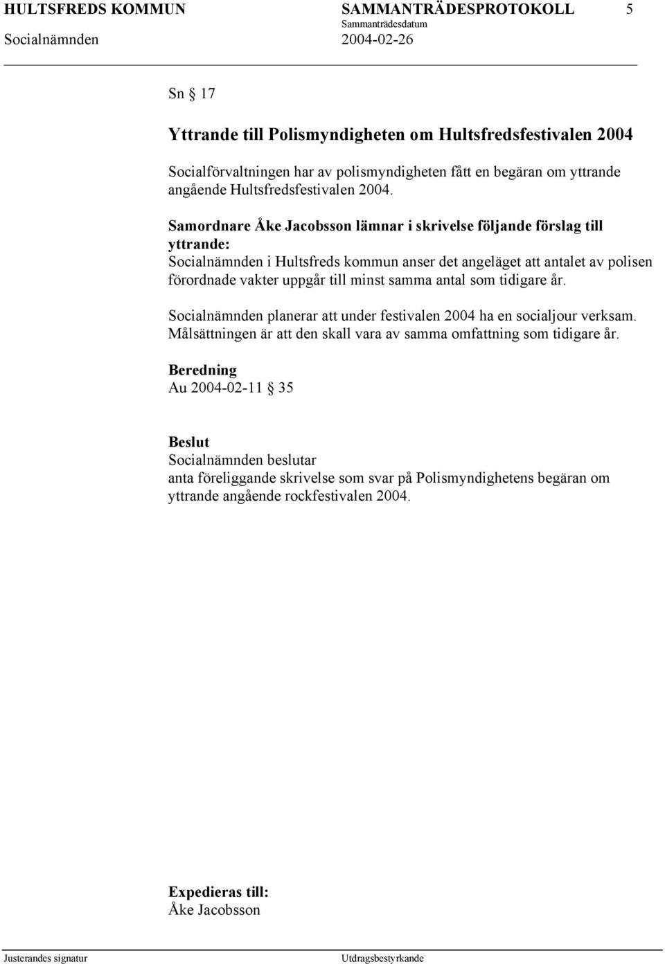 uppgår till minst samma antal som tidigare år. Socialnämnden planerar att under festivalen 2004 ha en socialjour verksam.
