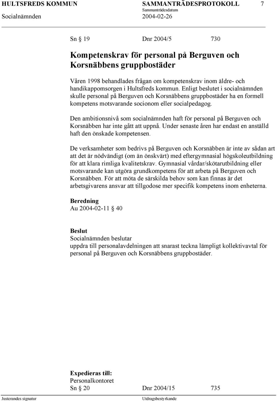 Den ambitionsnivå som socialnämnden haft för personal på Berguven och Korsnäbben har inte gått att uppnå. Under senaste åren har endast en anställd haft den önskade kompetensen.