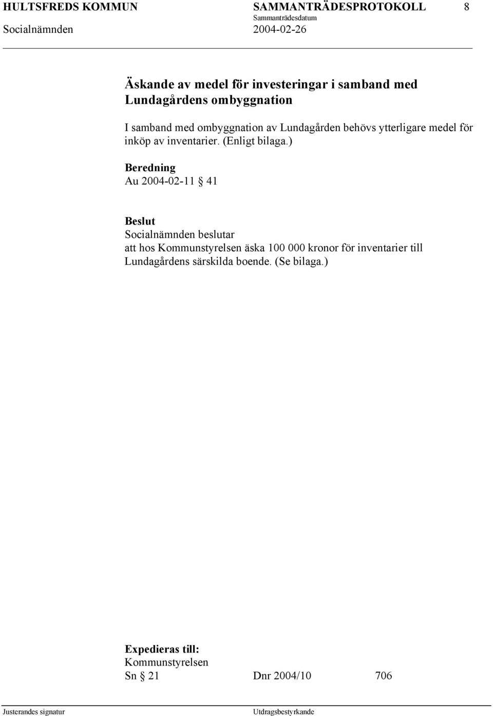 ) Beredning Au 2004-02-11 41 att hos Kommunstyrelsen äska 100 000 kronor för inventarier till