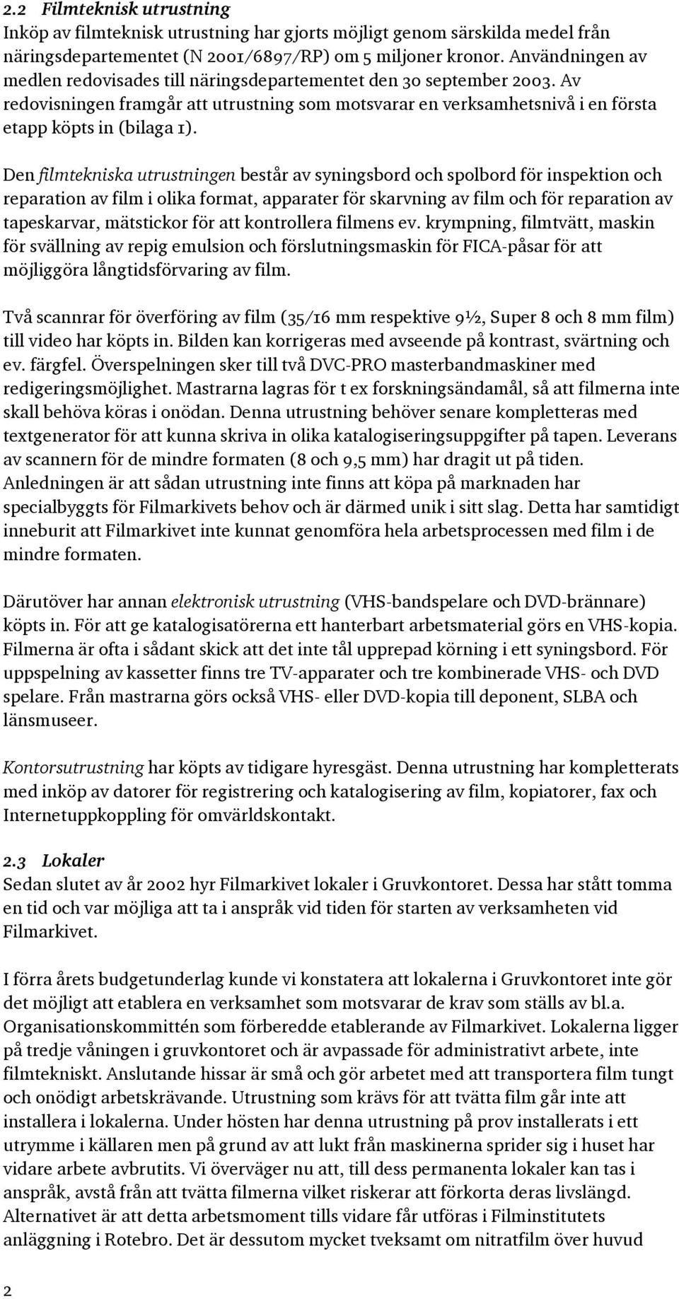 Den filmtekniska utrustningen består av syningsbord och spolbord för inspektion och reparation av film i olika format, apparater för skarvning av film och för reparation av tapeskarvar, mätstickor