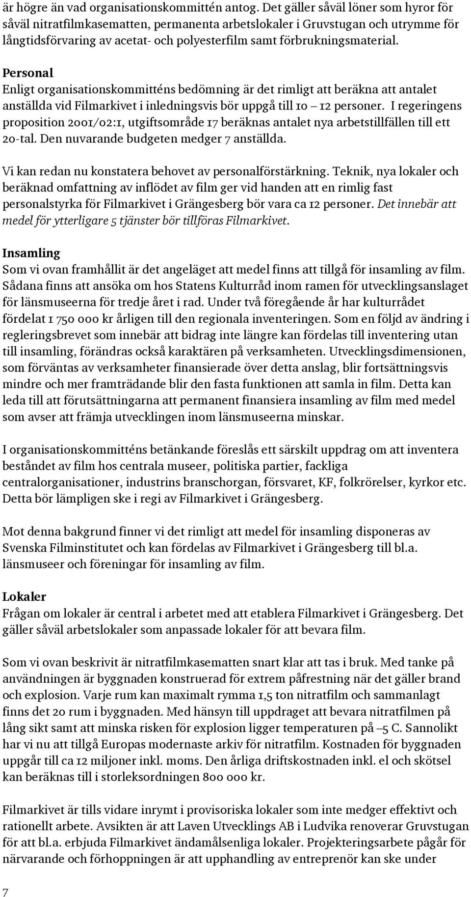Personal Enligt organisationskommitténs bedömning är det rimligt att beräkna att antalet anställda vid Filmarkivet i inledningsvis bör uppgå till 10 12 personer.