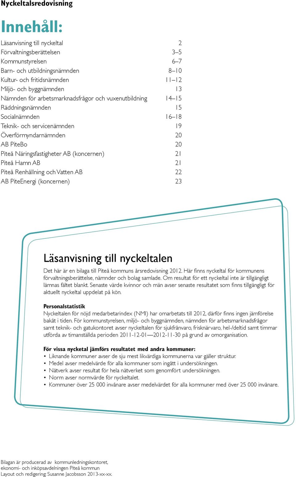 (koncernen) 21 Piteå Hamn AB 21 Piteå Renhållning och Vatten AB 22 AB PiteEnergi (koncernen) 23 Läsanvisning till nyckeltalen Det här är en bilaga till Piteå kommuns årsredovisning 2012.