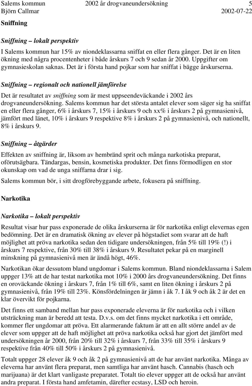 Sniffning regionalt och nationell jämförelse Det är resultatet av sniffning som är mest uppseendeväckande i 2 års drogvaneundersökning.