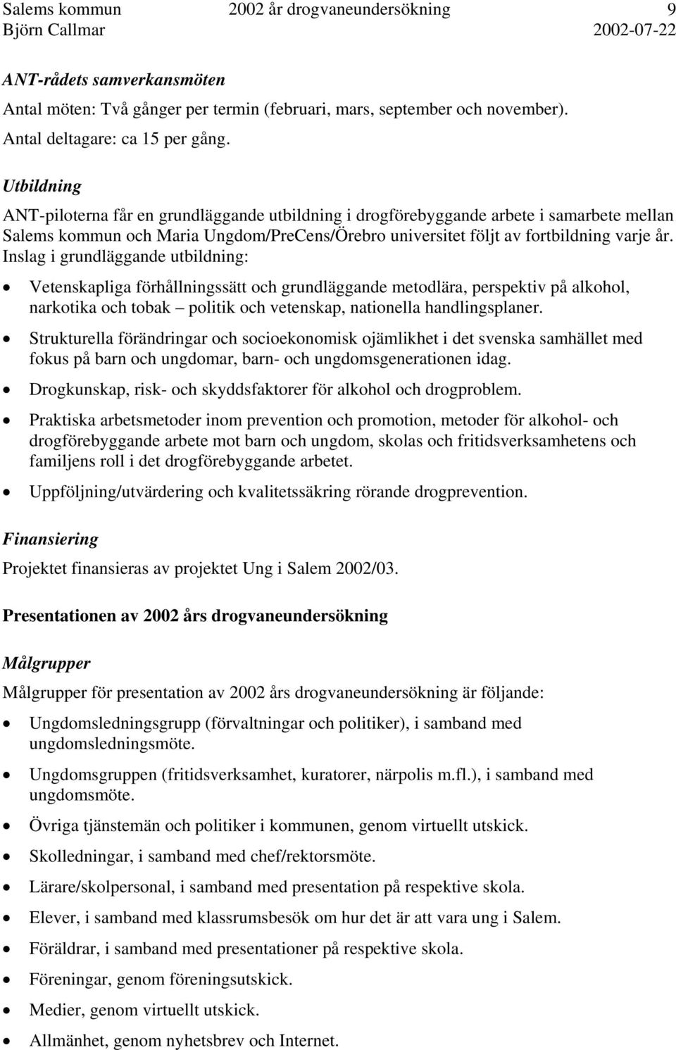 Inslag i grundläggande utbildning: Vetenskapliga förhållningssätt och grundläggande metodlära, perspektiv på alkohol, narkotika och tobak politik och vetenskap, nationella handlingsplaner.