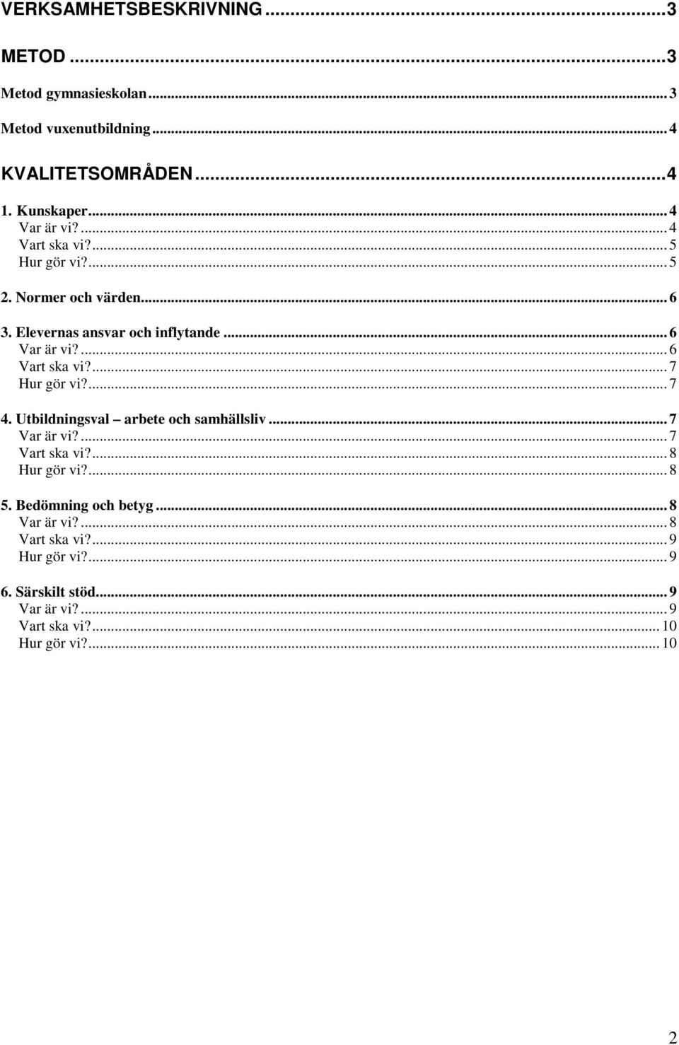 ... 6 Vart ska vi?... 7 Hur gör vi?... 7 4. Utbildningsval arbete och samhällsliv... 7 Var är vi?... 7 Vart ska vi?... 8 Hur gör vi?... 8 5.