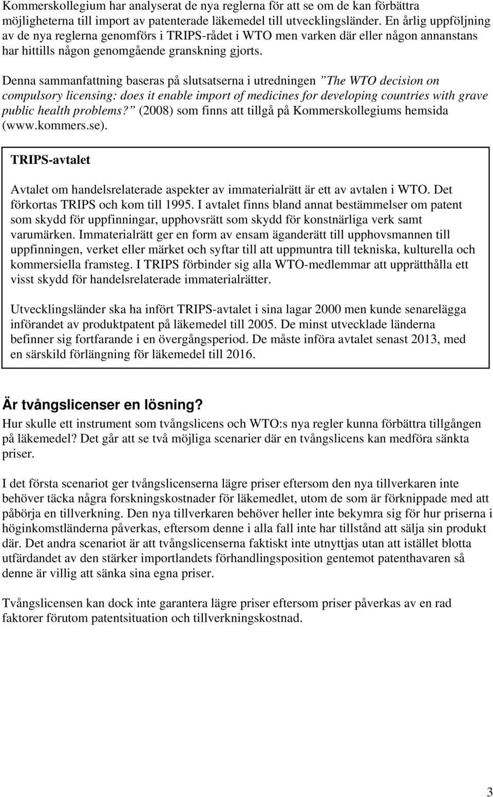 Denna sammanfattning baseras på slutsatserna i utredningen The WTO decision on compulsory licensing: does it enable import of medicines for developing countries with grave public health problems?