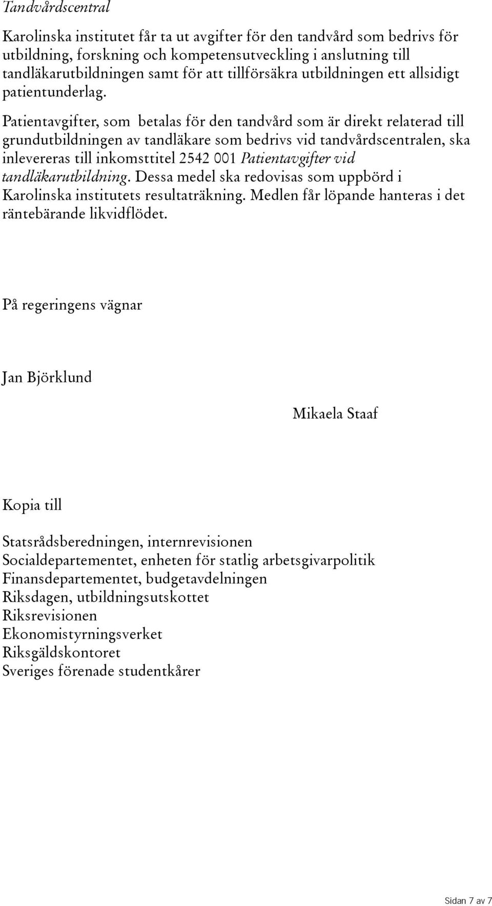 Patientavgifter, som betalas för den tandvård som är direkt relaterad till grundutbildningen av tandläkare som bedrivs vid tandvårdscentralen, ska inlevereras till inkomsttitel 2542 001