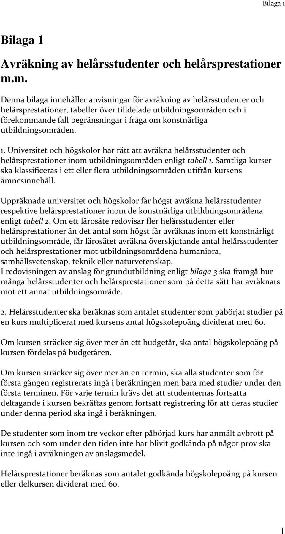konstnärliga utbildningsområden. 1. Universitet och högskolor har rätt att avräkna helårsstudenter och helårsprestationer inom utbildningsområden enligt tabell 1.