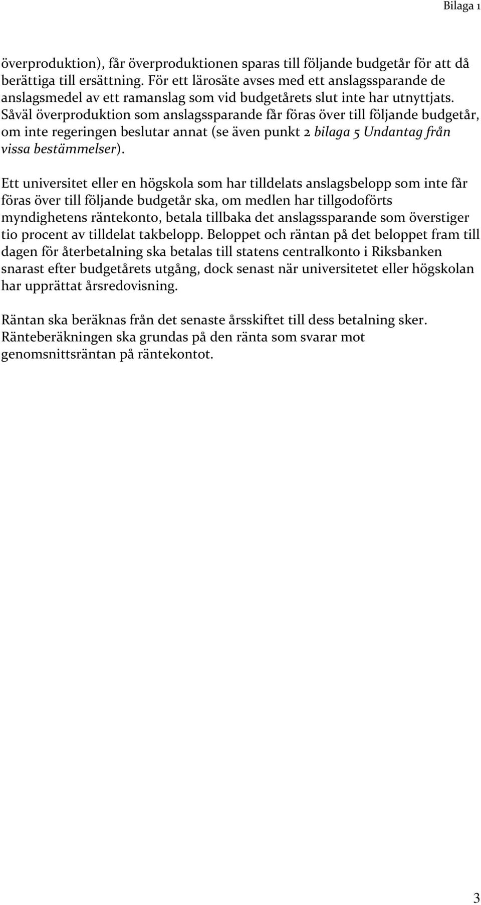 Såväl överproduktion som anslagssparande får föras över till följande budgetår, om inte regeringen beslutar annat (se även punkt 2 bilaga 5 Undantag från vissa bestämmelser).