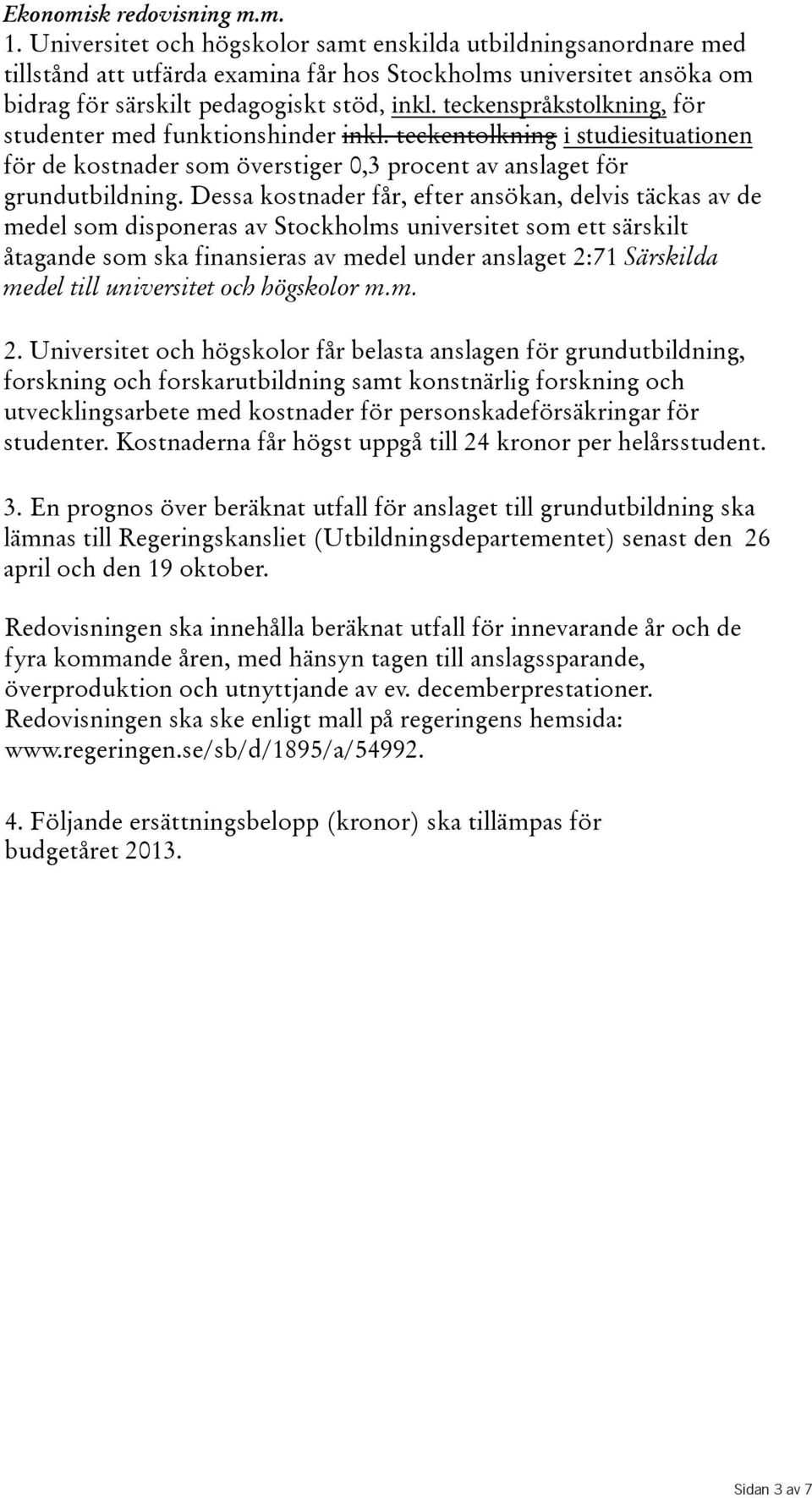 teckenspråkstolkning, för studenter med funktionshinder inkl. teckentolkning i studiesituationen för de kostnader som överstiger 0,3 procent av anslaget för grundutbildning.