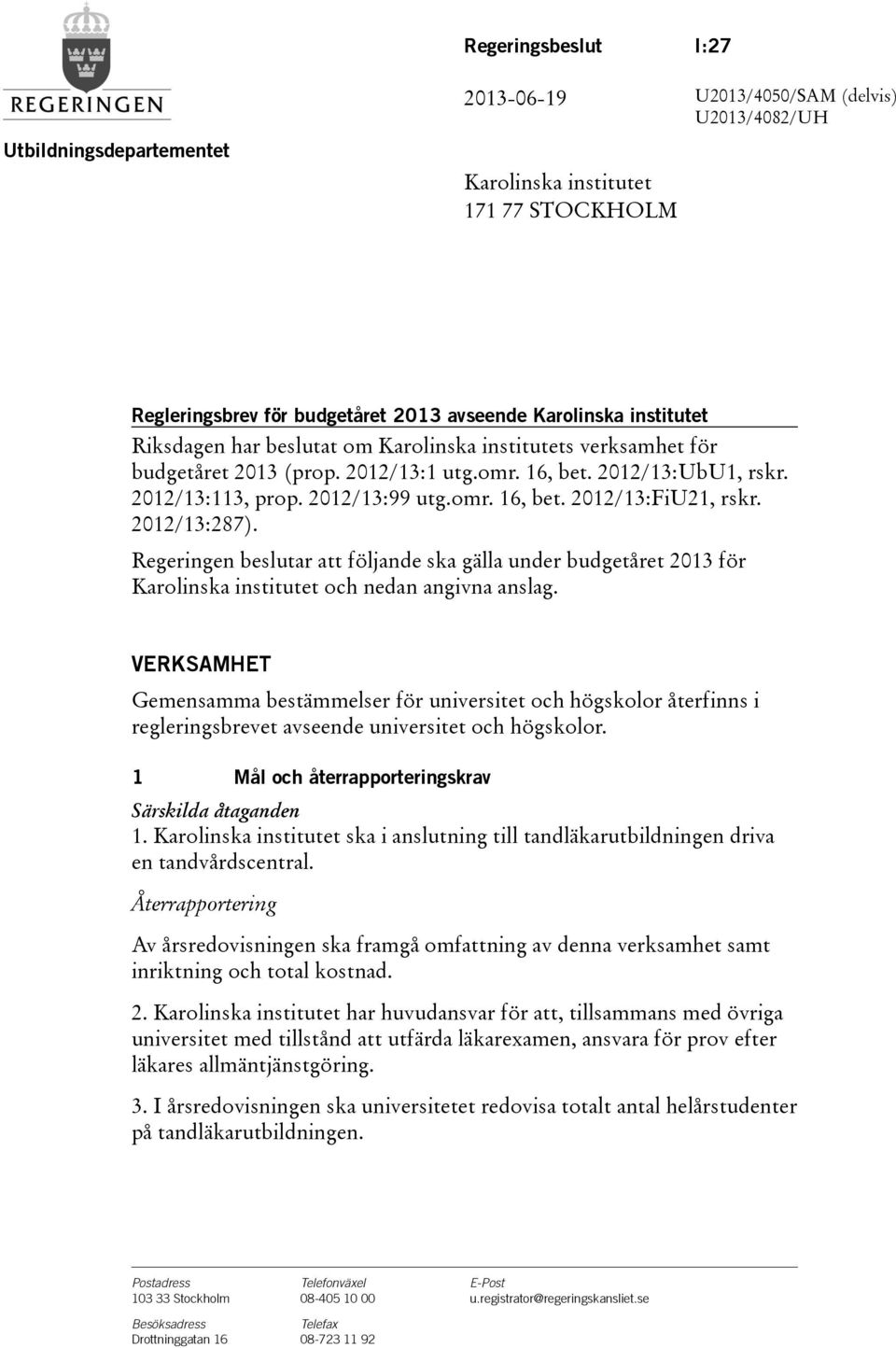 2012/13:287). Regeringen beslutar att följande ska gälla under budgetåret 2013 för Karolinska institutet och nedan angivna anslag.