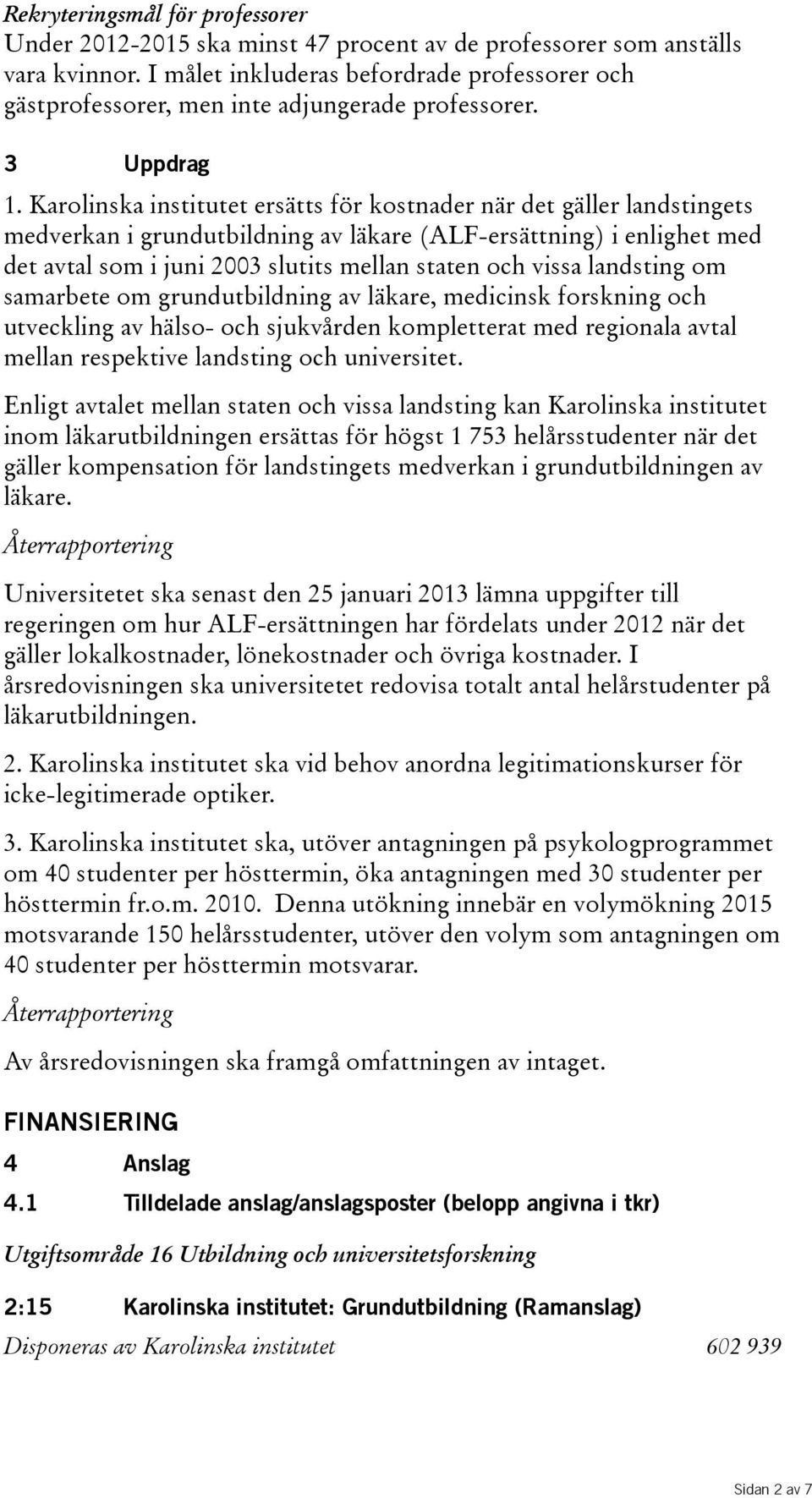 Karolinska institutet ersätts för kostnader när det gäller landstingets medverkan i grundutbildning av läkare(alf-ersättning) i enlighet med detavtalsomijuni2003slutitsmellanstatenochvissalandstingom