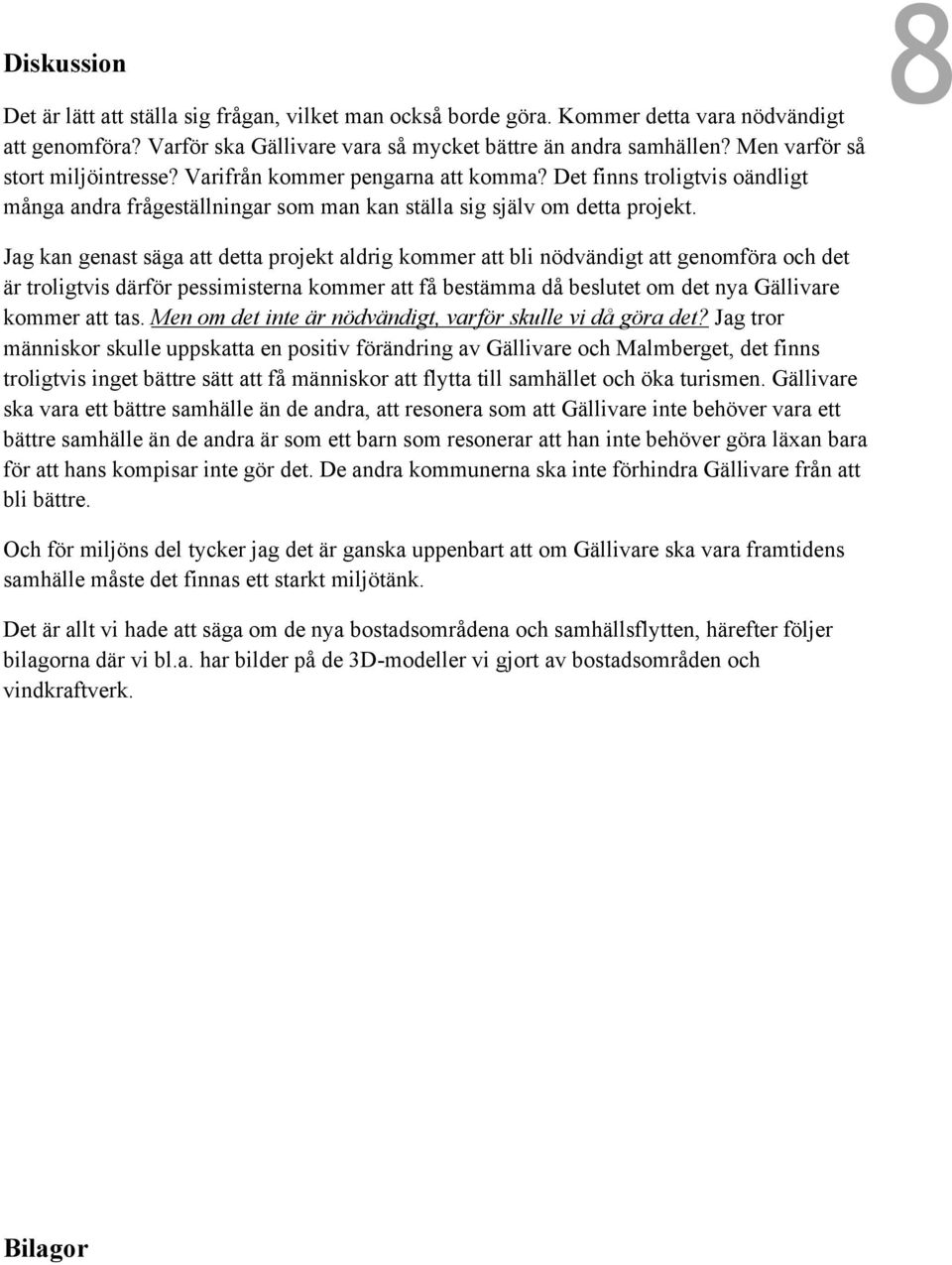 8 Jag kan genast säga att detta projekt aldrig kommer att bli nödvändigt att genomföra och det är troligtvis därför pessimisterna kommer att få bestämma då beslutet om det nya Gällivare kommer att