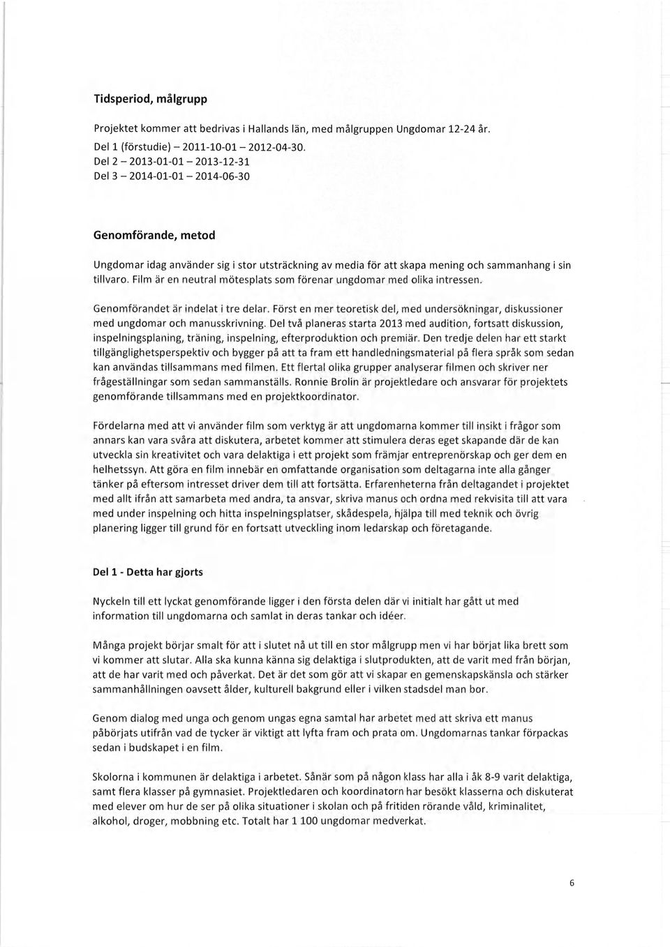 Film är en neutral mötesplats som förenar ungdomar med olika intressen. Genomförandet är indelat i tre delar.