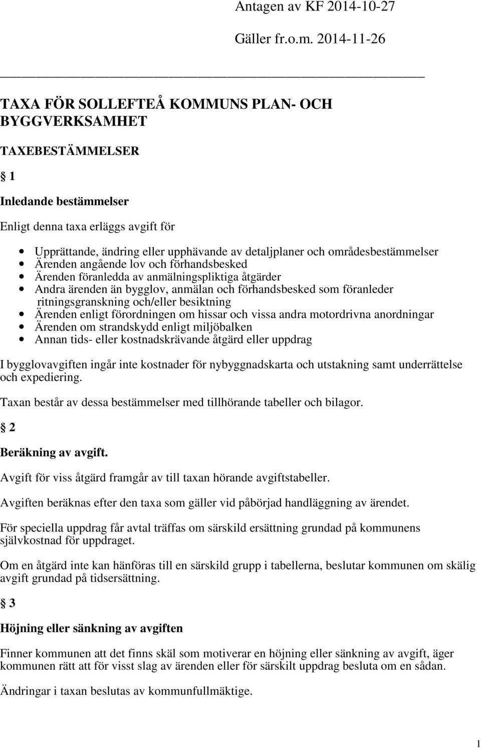 områdesbestämmelser Ärenden angående lov och förhandsbesked Ärenden föranledda av anmälningspliktiga åtgärder Andra ärenden än bygglov, anmälan och förhandsbesked som föranleder ritningsgranskning