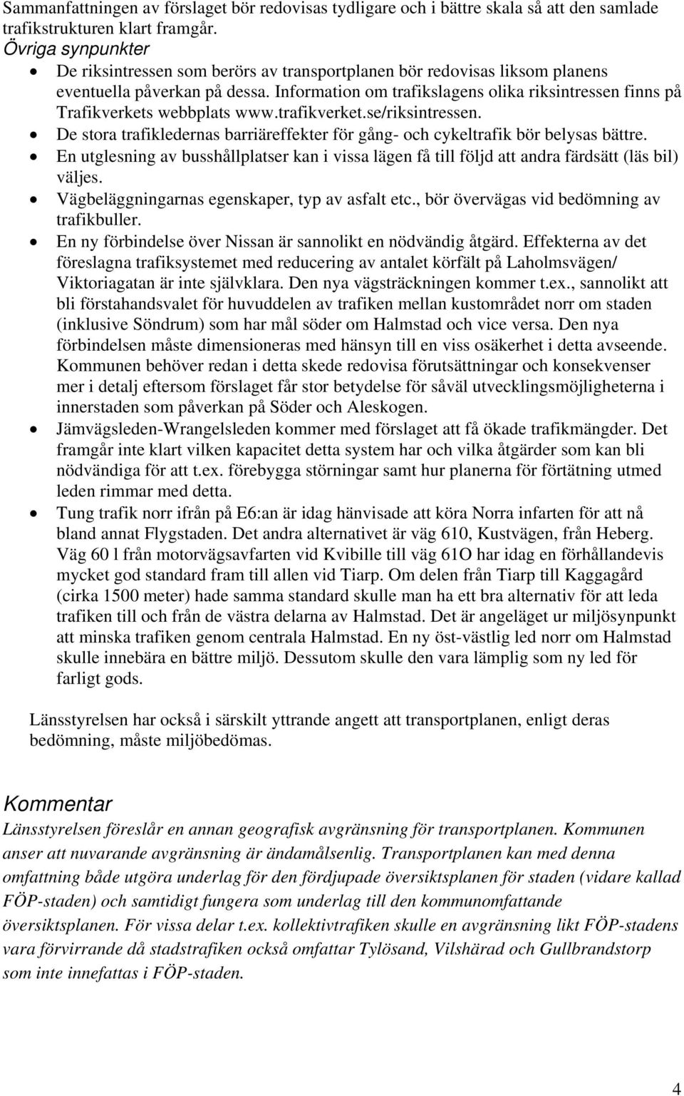 Information om trafikslagens olika riksintressen finns på Trafikverkets webbplats www.trafikverket.se/riksintressen.