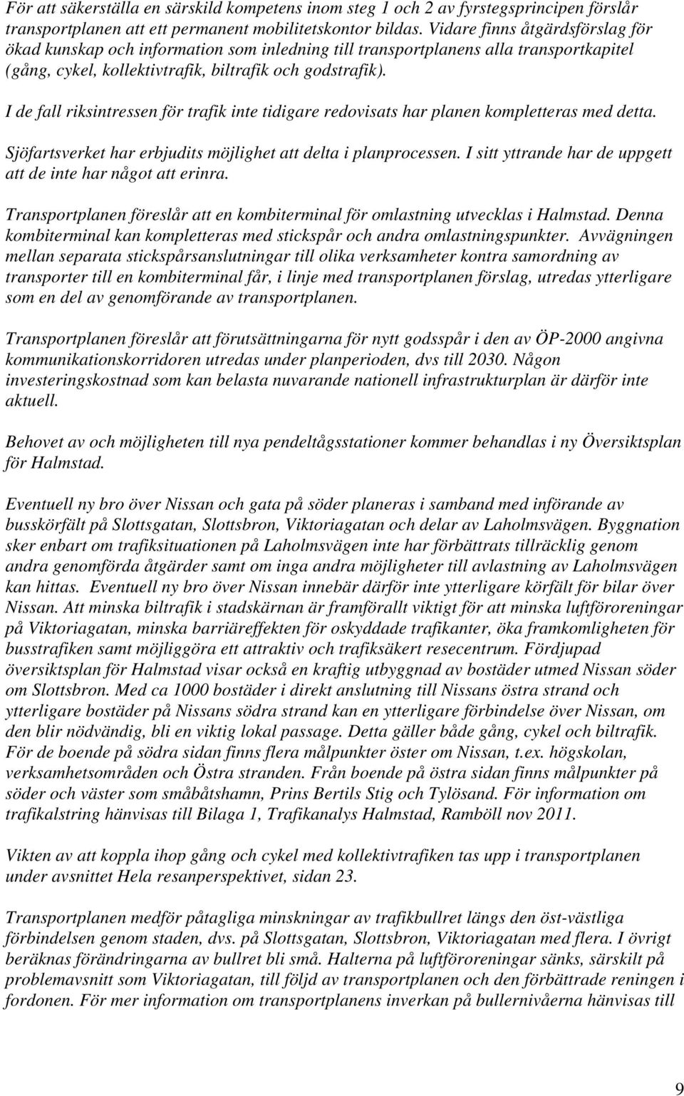 I de fall riksintressen för trafik inte tidigare redovisats har planen kompletteras med detta. Sjöfartsverket har erbjudits möjlighet att delta i planprocessen.