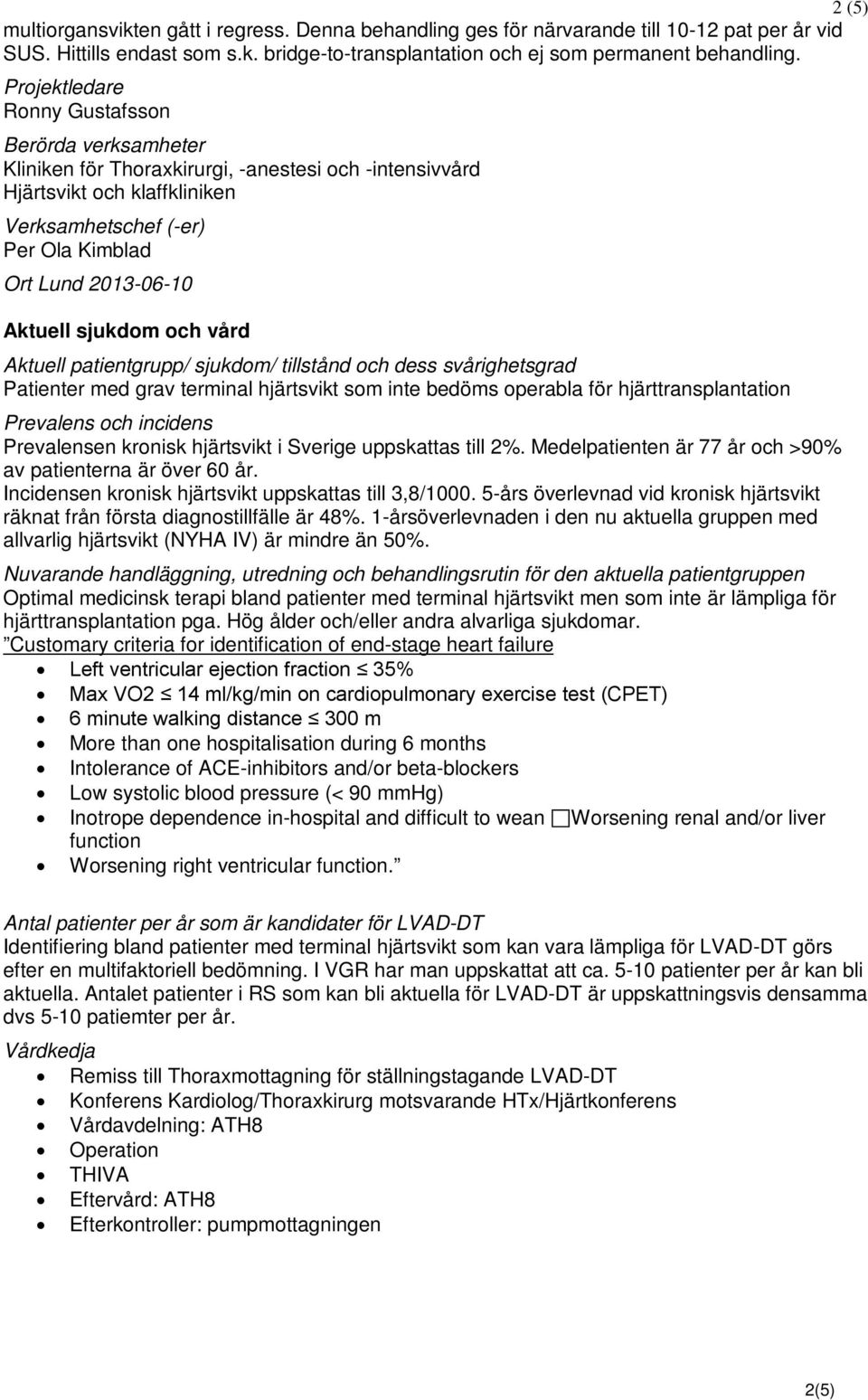 Aktuell sjukdom och vård Aktuell patientgrupp/ sjukdom/ tillstånd och dess svårighetsgrad Patienter med grav terminal hjärtsvikt som inte bedöms operabla för hjärttransplantation Prevalens och