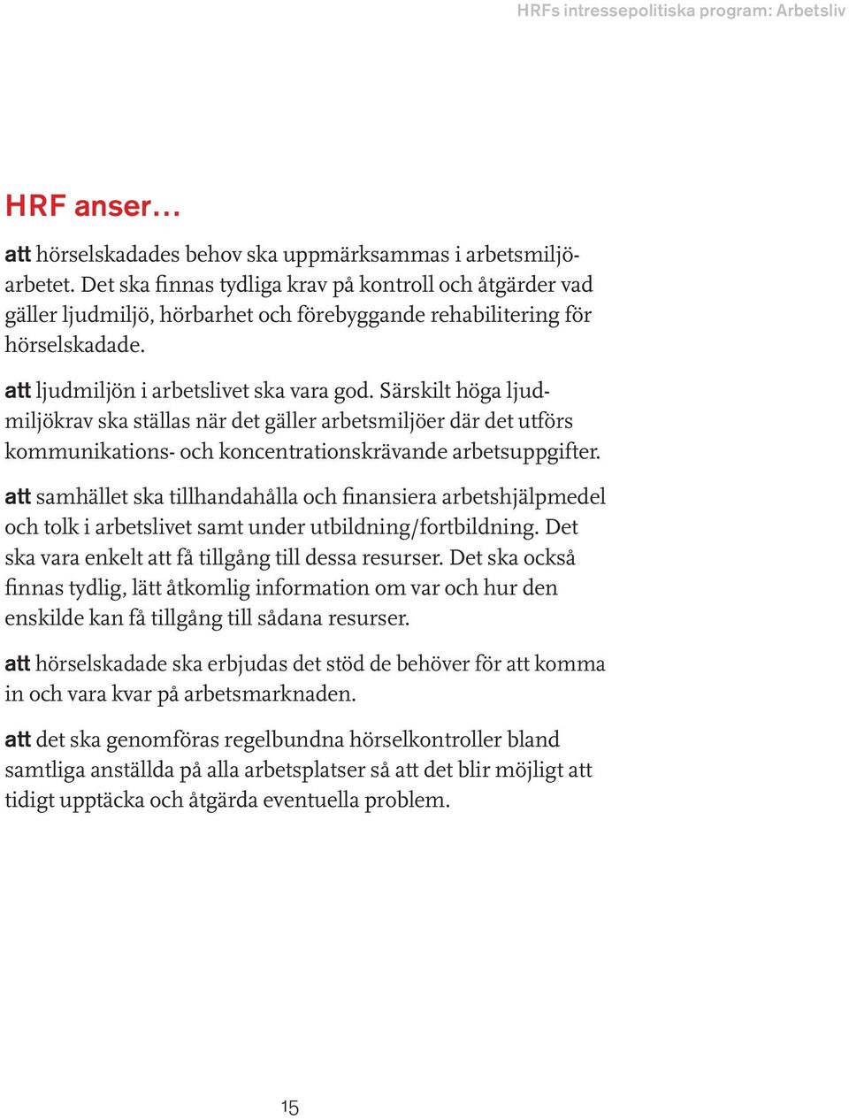 Särskilt höga ljudmiljökrav ska ställas när det gäller arbetsmiljöer där det utförs kommunikations- och koncentrationskrävande arbets uppgifter.